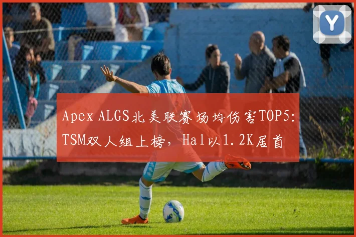 Apex ALGS北美联赛场均伤害TOP5：TSM双人组上榜，Hal以1.2K居首